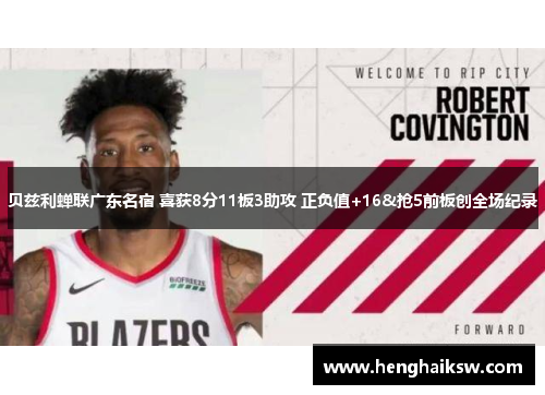 贝兹利蝉联广东名宿 喜获8分11板3助攻 正负值+16&抢5前板创全场纪录